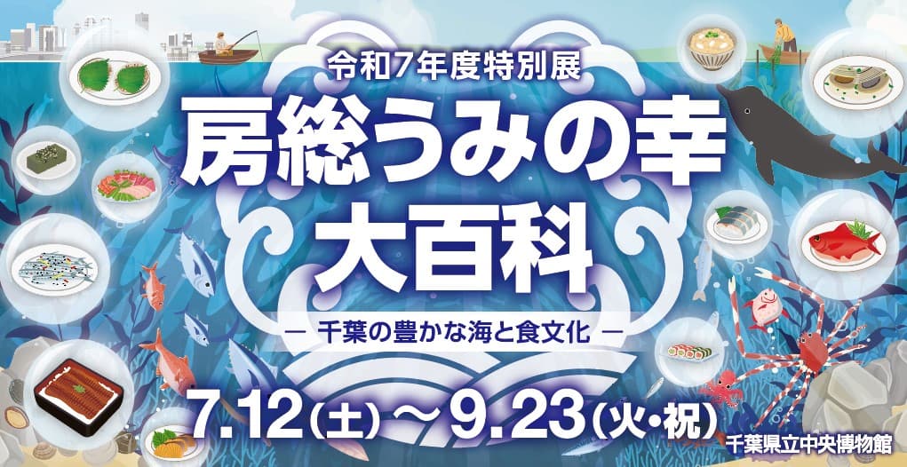 令和7年度特別展 房総うみの幸 大百科 -千葉の豊かな海と食文化-